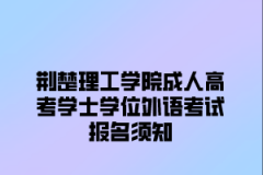 荆楚理工学院成人高考学士学位外语考试报名须知