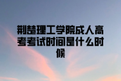 <b>荆楚理工学院成人高考考试时间是什么时候？</b>