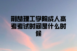 荆楚理工学院成人高考考试时间是什么时候