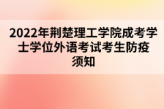 2022年荆楚理工学院成考学士学位外语考试考生防疫须知